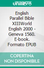 English Parallel Bible XIIIWorld English 2000 - Geneva 1560. E-book. Formato EPUB ebook