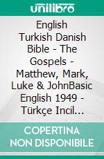 English Turkish Danish Bible - The Gospels - Matthew, Mark, Luke & JohnBasic English 1949 - Türkçe Incil 2001 - Dansk 1871. E-book. Formato EPUB ebook di Truthbetold Ministry