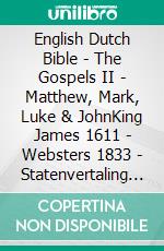 English Dutch Bible - The Gospels II - Matthew, Mark, Luke & JohnKing James 1611 - Websters 1833 - Statenvertaling 1637. E-book. Formato EPUB ebook di Truthbetold Ministry