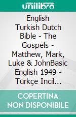 English Turkish Dutch Bible - The Gospels - Matthew, Mark, Luke & JohnBasic English 1949 - Türkçe Incil 2001 - Lutherse Vertaling 1648. E-book. Formato EPUB ebook di Truthbetold Ministry