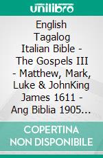 English Tagalog Italian Bible - The Gospels III - Matthew, Mark, Luke & JohnKing James 1611 - Ang Biblia 1905 - La Bibbia Riveduta 1924. E-book. Formato EPUB ebook di Truthbetold Ministry