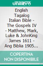 English Tagalog Italian Bible - The Gospels IV - Matthew, Mark, Luke & JohnKing James 1611 - Ang Biblia 1905 - Giovanni Diodati 1603. E-book. Formato EPUB ebook di Truthbetold Ministry