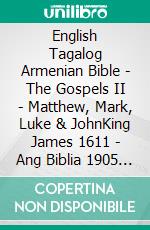 English Tagalog Armenian Bible - The Gospels II - Matthew, Mark, Luke & JohnKing James 1611 - Ang Biblia 1905 - ???????????? 1910. E-book. Formato EPUB ebook di Truthbetold Ministry