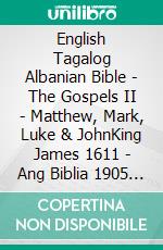 English Tagalog Albanian Bible - The Gospels II - Matthew, Mark, Luke & JohnKing James 1611 - Ang Biblia 1905 - Bibla Shqiptare 1884. E-book. Formato EPUB ebook di Truthbetold Ministry