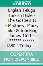 English Telugu Turkish Bible - The Gospels II - Matthew, Mark, Luke & JohnKing James 1611 - ?????? ?????? 1880 - Türkçe Incil 2001. E-book. Formato EPUB ebook di Truthbetold Ministry