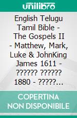 English Telugu Tamil Bible - The Gospels II - Matthew, Mark, Luke & JohnKing James 1611 - ?????? ?????? 1880 - ????? ?????? 1868. E-book. Formato EPUB ebook