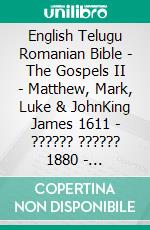 English Telugu Romanian Bible - The Gospels II - Matthew, Mark, Luke & JohnKing James 1611 - ?????? ?????? 1880 - Cornilescu 1921. E-book. Formato EPUB ebook di Truthbetold Ministry