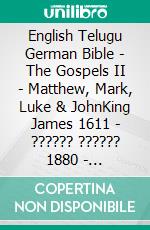 English Telugu German Bible - The Gospels II - Matthew, Mark, Luke & JohnKing James 1611 - ?????? ?????? 1880 - Lutherbibel 1545. E-book. Formato EPUB ebook