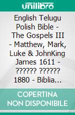 English Telugu Polish Bible - The Gospels III - Matthew, Mark, Luke & JohnKing James 1611 - ?????? ?????? 1880 - Biblia Gdanska 1881. E-book. Formato EPUB ebook di Truthbetold Ministry