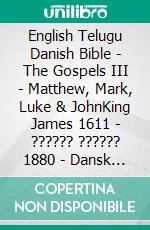 English Telugu Danish Bible - The Gospels III - Matthew, Mark, Luke & JohnKing James 1611 - ?????? ?????? 1880 - Dansk 1931. E-book. Formato EPUB ebook