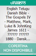 English Telugu Danish Bible - The Gospels IV - Matthew, Mark, Luke & JohnKing James 1611 - ?????? ?????? 1880 - Dansk 1871. E-book. Formato EPUB ebook di Truthbetold Ministry