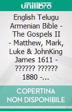 English Telugu Armenian Bible - The Gospels II - Matthew, Mark, Luke & JohnKing James 1611 - ?????? ?????? 1880 - ???????????? 1910. E-book. Formato EPUB ebook