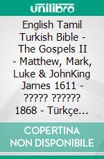 English Tamil Turkish Bible - The Gospels II - Matthew, Mark, Luke & JohnKing James 1611 - ????? ?????? 1868 - Türkçe Incil 2001. E-book. Formato EPUB ebook di Truthbetold Ministry