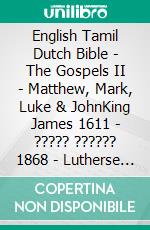 English Tamil Dutch Bible - The Gospels II - Matthew, Mark, Luke & JohnKing James 1611 - ????? ?????? 1868 - Lutherse Vertaling 1648. E-book. Formato EPUB ebook