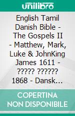 English Tamil Danish Bible - The Gospels II - Matthew, Mark, Luke & JohnKing James 1611 - ????? ?????? 1868 - Dansk 1871. E-book. Formato EPUB ebook