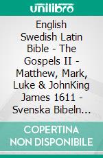 English Swedish Latin Bible - The Gospels II - Matthew, Mark, Luke & JohnKing James 1611 - Svenska Bibeln 1917 - Biblia Sacra Vulgata 405. E-book. Formato EPUB ebook