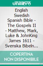 English Swedish Spanish Bible - The Gospels II - Matthew, Mark, Luke & JohnKing James 1611 - Svenska Bibeln 1917 - Sagradas Escrituras 1569. E-book. Formato EPUB ebook di Truthbetold Ministry