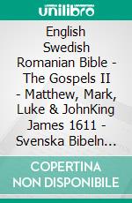 English Swedish Romanian Bible - The Gospels II - Matthew, Mark, Luke & JohnKing James 1611 - Svenska Bibeln 1917 - Cornilescu 1921. E-book. Formato EPUB ebook di Truthbetold Ministry