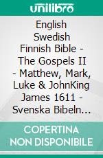 English Swedish Finnish Bible - The Gospels II - Matthew, Mark, Luke & JohnKing James 1611 - Svenska Bibeln 1917 - Pyhä Raamattu 1938. E-book. Formato EPUB ebook