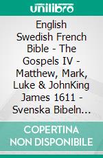 English Swedish French Bible - The Gospels IV - Matthew, Mark, Luke & JohnKing James 1611 - Svenska Bibeln 1917 - La Sainte 1887. E-book. Formato EPUB ebook di Truthbetold Ministry