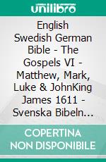 English Swedish German Bible - The Gospels VI - Matthew, Mark, Luke & JohnKing James 1611 - Svenska Bibeln 1917 - Lutherbibel 1545. E-book. Formato EPUB ebook di Truthbetold Ministry