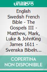 English Swedish French Bible - The Gospels III - Matthew, Mark, Luke & JohnKing James 1611 - Svenska Bibeln 1917 - Louis Segond 1910. E-book. Formato EPUB ebook