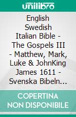 English Swedish Italian Bible - The Gospels III - Matthew, Mark, Luke & JohnKing James 1611 - Svenska Bibeln 1917 - La Bibbia Riveduta 1924. E-book. Formato EPUB ebook di Truthbetold Ministry