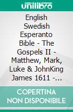 English Swedish Esperanto Bible - The Gospels II - Matthew, Mark, Luke & JohnKing James 1611 - Svenska Bibeln 1917 - La Sankta Biblio 1926. E-book. Formato EPUB ebook di Truthbetold Ministry