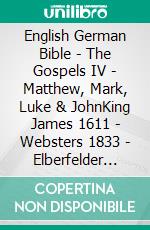 English German Bible - The Gospels IV - Matthew, Mark, Luke & JohnKing James 1611 - Websters 1833 - Elberfelder 1905. E-book. Formato EPUB ebook di Truthbetold Ministry