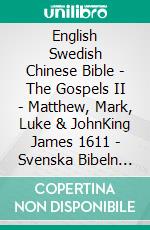 English Swedish Chinese Bible - The Gospels II - Matthew, Mark, Luke & JohnKing James 1611 - Svenska Bibeln 1917 - ????? 1919. E-book. Formato EPUB ebook di Truthbetold Ministry