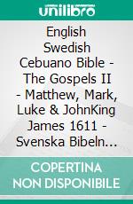 English Swedish Cebuano Bible - The Gospels II - Matthew, Mark, Luke & JohnKing James 1611 - Svenska Bibeln 1917 - Cebuano Ang Biblia, Bugna Version 1917. E-book. Formato EPUB ebook di Truthbetold Ministry