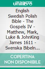 English Swedish Polish Bible - The Gospels IV - Matthew, Mark, Luke & JohnKing James 1611 - Svenska Bibeln 1917 - Biblia Jakuba Wujka 1599. E-book. Formato EPUB ebook