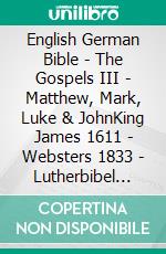 English German Bible - The Gospels III - Matthew, Mark, Luke & JohnKing James 1611 - Websters 1833 - Lutherbibel 1912. E-book. Formato EPUB ebook di Truthbetold Ministry