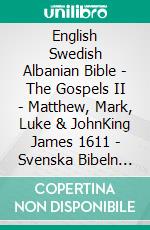 English Swedish Albanian Bible - The Gospels II - Matthew, Mark, Luke & JohnKing James 1611 - Svenska Bibeln 1917 - Bibla Shqiptare 1884. E-book. Formato EPUB ebook di Truthbetold Ministry