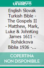 English Slovak Turkish Bible - The Gospels II - Matthew, Mark, Luke & JohnKing James 1611 - Roháckova Biblia 1936 - Türkçe Incil 2001. E-book. Formato EPUB ebook