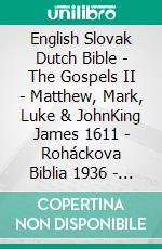 English Slovak Dutch Bible - The Gospels II - Matthew, Mark, Luke & JohnKing James 1611 - Roháckova Biblia 1936 - Lutherse Vertaling 1648. E-book. Formato EPUB ebook di Truthbetold Ministry