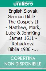 English Slovak German Bible - The Gospels II - Matthew, Mark, Luke & JohnKing James 1611 - Roháckova Biblia 1936 - Lutherbibel 1545. E-book. Formato EPUB ebook di Truthbetold Ministry