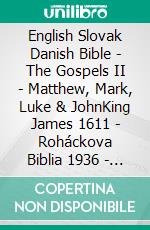 English Slovak Danish Bible - The Gospels II - Matthew, Mark, Luke & JohnKing James 1611 - Roháckova Biblia 1936 - Dansk 1871. E-book. Formato EPUB ebook di Truthbetold Ministry