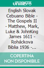 English Slovak Cebuano Bible - The Gospels II - Matthew, Mark, Luke & JohnKing James 1611 - Roháckova Biblia 1936 - Cebuano Ang Biblia, Bugna Version 1917. E-book. Formato EPUB ebook di Truthbetold Ministry