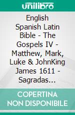 English Spanish Latin Bible - The Gospels IV - Matthew, Mark, Luke & JohnKing James 1611 - Sagradas Escrituras 1569 - Biblia Sacra Vulgata 405. E-book. Formato EPUB ebook