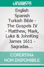 English Spanish Turkish Bible - The Gospels IV - Matthew, Mark, Luke & JohnKing James 1611 - Sagradas Escrituras 1569 - Türkçe Incil 2001. E-book. Formato EPUB ebook di Truthbetold Ministry