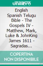 English Spanish Telugu Bible - The Gospels IV - Matthew, Mark, Luke & JohnKing James 1611 - Sagradas Escrituras 1569 - ?????? ?????? 1880. E-book. Formato EPUB ebook di Truthbetold Ministry