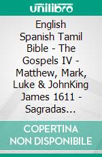 English Spanish Tamil Bible - The Gospels IV - Matthew, Mark, Luke & JohnKing James 1611 - Sagradas Escrituras 1569 - ????? ?????? 1868. E-book. Formato EPUB ebook di Truthbetold Ministry