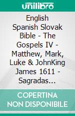 English Spanish Slovak Bible - The Gospels IV - Matthew, Mark, Luke & JohnKing James 1611 - Sagradas Escrituras 1569 - Roháckova Biblia 1936. E-book. Formato EPUB ebook di Truthbetold Ministry