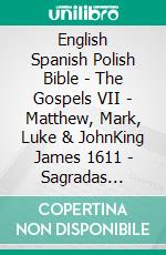 English Spanish Polish Bible - The Gospels VII - Matthew, Mark, Luke & JohnKing James 1611 - Sagradas Escrituras 1569 - Biblia Gdanska 1881. E-book. Formato EPUB ebook di Truthbetold Ministry