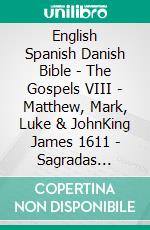 English Spanish Danish Bible - The Gospels VIII - Matthew, Mark, Luke & JohnKing James 1611 - Sagradas Escrituras 1569 - Dansk 1871. E-book. Formato EPUB ebook