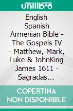 English Spanish Armenian Bible - The Gospels IV - Matthew, Mark, Luke & JohnKing James 1611 - Sagradas Escrituras 1569 - ???????????? 1910. E-book. Formato EPUB ebook di Truthbetold Ministry