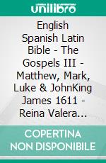 English Spanish Latin Bible - The Gospels III - Matthew, Mark, Luke & JohnKing James 1611 - Reina Valera 1909 - Biblia Sacra Vulgata 405. E-book. Formato EPUB ebook di Truthbetold Ministry