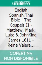 English Spanish Thai Bible - The Gospels II - Matthew, Mark, Luke & JohnKing James 1611 - Reina Valera 1909 - ?????????????????????. E-book. Formato EPUB ebook di Truthbetold Ministry