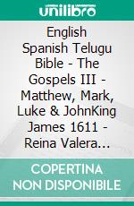 English Spanish Telugu Bible - The Gospels III - Matthew, Mark, Luke & JohnKing James 1611 - Reina Valera 1909 - ?????? ?????? 1880. E-book. Formato EPUB ebook di Truthbetold Ministry